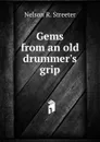 Gems from an old drummer.s grip - Nelson R. Streeter