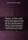 Music of the wild, with reproductions of the performers, their instruments and festival halls - Gene Stratton-Porter