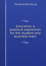 Insurance, a practical exposition for the student and business man; - Thomas Emley Young