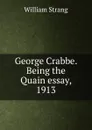 George Crabbe. Being the Quain essay, 1913 - William Strang