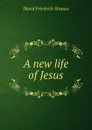 A new life of Jesus - David Friedrich Strauss