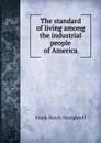 The standard of living among the industrial people of America - Frank Hatch Streightoff