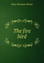 The fire bird - Gene Stratton-Porter