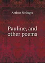 Pauline, and other poems - Stringer Arthur