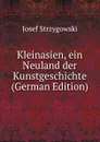Kleinasien, ein Neuland der Kunstgeschichte (German Edition) - Josef Strzygowski