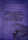 Pocket companion of useful information and tables appertaining to the use of wrought iron - Charles Lewis Strobel