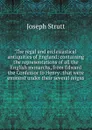 The regal and ecclesiastical antiquities of England: containing the representations of all the English monarchs, from Edward the Confessor to Henry . that were eminent under their several reigns - Joseph Strutt