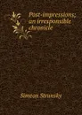 Post-impressions; an irresponsible chronicle - Simeon Strunsky