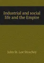 Industrial and social life and the Empire - John St. Loe Strachey