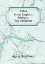 Tales from English history. For children - Strickland Agnes