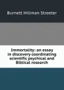 Immortality: an essay in discovery coordinating scientific psychical and Biblical research - Burnett Hillman Streeter