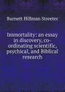 Immortality: an essay in discovery, co-ordinating scientific, psychical, and Biblical research - Burnett Hillman Streeter