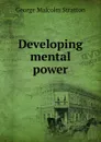 Developing mental power - George Malcolm Stratton