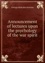 Announcement of lectures upon the psychology of the war spirit - George Malcolm Stratton