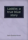 Laddie; a true blue story - Gene Stratton-Porter