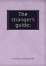 The stranger.s guide; - E S. [from old catalog] Streeter