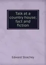 Talk at a country house; fact and fiction - Edward Strachey