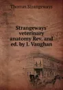 Strangeways. veterinary anatomy Rev. and ed. by I. Vaughan - Thomas Strangeways