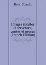 Images simples et ferventes, contes et proses (French Edition) - Henri Strentz