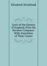 Lives of the Queens of England, from the Norman Conquest: With Anecdotes of Their Courts - Elizabeth Strickland