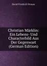 Christian Marklin: Ein Lebens- Und Characterbild Aus Der Gegenwart (German Edition) - David Friedrich Strauss