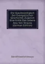 Die Glaubwurdigkeit Der Evangelischen Geschichte, Zugleich Eine Kritik Des Lebens Jesu Von Strauss (German Edition) - David Friedrich Strauss