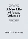 A New Life of Jesus, Volume 1 - David Friedrich Strauss