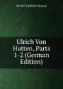 Ulrich Von Hutten, Parts 1-2 (German Edition) - David Friedrich Strauss