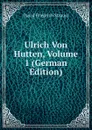 Ulrich Von Hutten, Volume 1 (German Edition) - David Friedrich Strauss