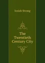 The Twentieth Century City - Josiah Strong