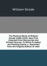 The Poetical Works of William Strode (1600-1645): Now First Collected from Manuscript and Printed Sources: To Which Is Added the Floating Island, a . Reprinted from the Original Edition of 1665 - William Strode