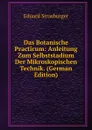 Das Botanische Practicum: Anleitung Zum Selbststadium Der Mikroskopischen Technik. (German Edition) - Eduard Strasburger