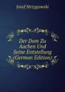 Der Dom Zu Aachen Und Seine Entstellung (German Edition) - Josef Strzygowski