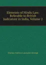 Elements of Hindu Law: Referable to British Judicature in India, Volume 2 - Thomas Andrew Lumisden Strange