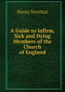 A Guide to Infirm, Sick and Dying Members of the Church of England - Henry Stretton