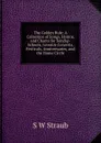 The Golden Rule: A Collection of Songs, Hymns, and Chants for Sunday-Schools, Juvenile Concerts, Festivals, Anniversaries, and the Home Circle - S W Straub