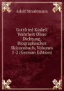 Gottfried Kinkel: Wahrheit Ohne Dichtung. Biographisches Skizzenbuch, Volumes 1-2 (German Edition) - Adolf Strodtmann
