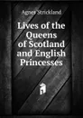 Lives of the Queens of Scotland and English Princesses - Strickland Agnes
