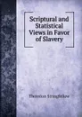 Scriptural and Statistical Views in Favor of Slavery - Thornton Stringfellow