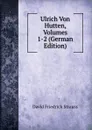 Ulrich Von Hutten, Volumes 1-2 (German Edition) - David Friedrich Strauss