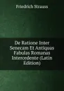 De Ratione Inter Senecam Et Antiquas Fabulas Romanas Intercedente (Latin Edition) - Friedrich Strauss
