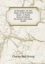 In Paradise: Or, the State of the Faithful Dead : A Study from Scripture On Death and After-Death - Charles Hall Strong