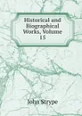 Historical and Biographical Works, Volume 15 - John Strype