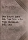 Das Leben Jesu Fur Das Deutsche Volk (German Edition) - David Friedrich Strauss
