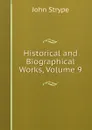 Historical and Biographical Works, Volume 9 - John Strype