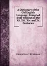 A Dictionary of the Old English Language: Compiled from Writings of the Xii. Xiii. Xiv. and Xv. Centuries - Francis Henry Stratmann
