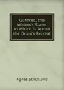 Guthred, the Widow.s Slave. to Which Is Added the Druid.s Retreat - Strickland Agnes