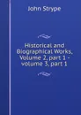 Historical and Biographical Works, Volume 2, part 1 - volume 3, part 1 - John Strype