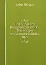 Historical and Biographical Works: The History of Edmund Grindal. 1821 - John Strype