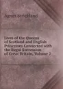 Lives of the Queens of Scotland and English Princesses Connected with the Regal Succession of Great Britain, Volume 2 - Strickland Agnes